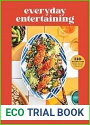 Everyday Entertaining 110+ Recipes for Going All Out When You|re Staying In