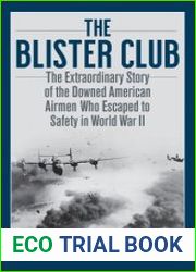 The Blister Club The Extraordinary Story of the Downed American Airmen Who Escaped to Safety in World War II