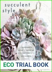 Succulent Style A Gardener’s Guide to Growing and Crafting with Succulents