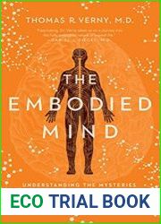 The Embodied Mind Understanding the Mysteries of Cellular Memory, Consciousness, and Our Bodies