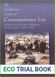 The Troublesome Legacy of Commissioner Lin. The Opium Trade and Opium Suppression in Fujian Province, 1820s to 1920s