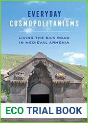 Everyday Cosmopolitanisms Living the Silk Road in Medieval Armenia