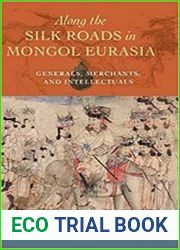Along the Silk Roads in Mongol Eurasia Generals, Merchants, and Intellectuals