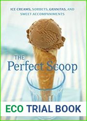 The Perfect Scoop Ice Creams, Sorbets, Granitas, and Sweet Accompaniments