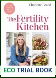 The Fertility Kitchen The Essential Guide to Supporting your Fertility