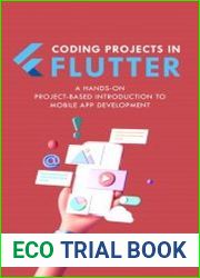 Coding Projects in Flutter A Hands-On, Project-Based Introduction to Mobile App Development