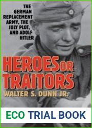 Heroes or Traitors - The German Replacement Army, the July Plot, and Adolf Hitler