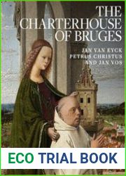 The Charterhouse of Bruges Jan Van Eyck, Petrus Christus, and Jan Vos