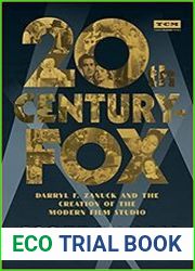 20th Century-Fox Darryl F. Zanuck and the Creation of the Modern Film Studio