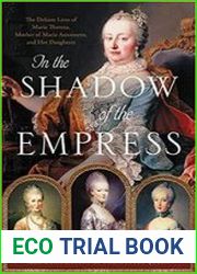 In the Shadow of the Empress The Defiant Lives of Maria Theresa, Mother of Marie Antoinette, and Her Daughters