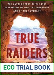 True Raiders The Untold Story of the 1909 Expedition to Find the Legendary Ark of the Covenant