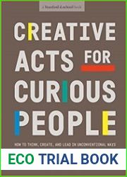 Creative Acts For Curious People How to Think, Create, and Lead in Unconventional Ways