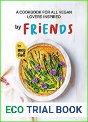 A Cookbook for All Vegan Lovers Inspired by Friends Enjoy These Tempting and Delicious Vegan Recipes