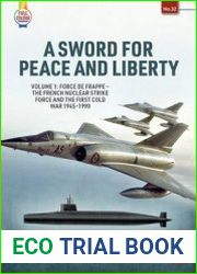 A Sword for Peace and Liberty Volume 1 Force de Frappe - The French Nuclear Strike Force and the First Cold War 1945-1990 (Europe@War Series №32)