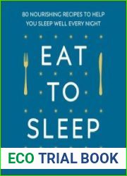 Eat to Sleep 80 Nourishing Recipes to Help You Sleep Well Every Night