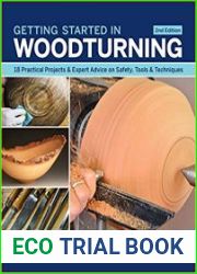 Getting Started in Woodturning 18 Practical Projects & Expert Advice on Safety, Tools & Techniques, 2nd Edition