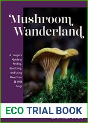 Mushroom Wanderland A Forager|s Guide to Finding, Identifying, and Using More Than 25 Wild Fungi