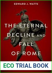 The Eternal Decline and Fall of Rome The History of a Dangerous Idea