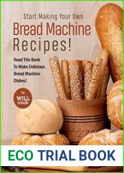 Start Making Your Own Bread Machine Recipes! Read This Book To Make Delicious Bread Machine Dishes!