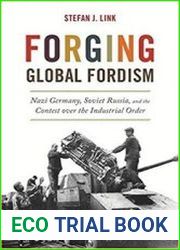 Forging Global Fordism Nazi Germany, Soviet Russia, and the Contest over the Industrial Order