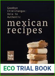 Goodbye Chimichangas Hola to Authentic Mexican Recipes