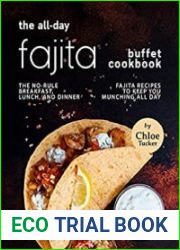 The All-Day Fajita Buffet Cookbook The No-Rule Breakfast, Lunch, and Dinner Fajita Recipes to Keep You Munching all Day