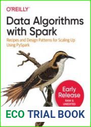 Data Algorithms with Spark Recipes and Design Patterns for Scaling Up using PySpark (Fourth Early Release)