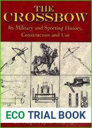 The Crossbow Its Military and Sporting History, Construction and Use