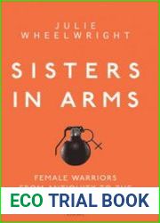 Sisters in Arms Female Warriors from Antiquity to the New Millennium