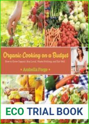 Organic cooking on a budget how to grow organic, buy local, waste nothing, and eat well