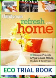 Refresh Your Home 500 Simple Projects and Tips to Save Money, Update, and Renovate