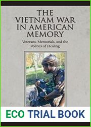 The Vietnam War in American Memory Veterans, Memorials, and the Politics of Healing