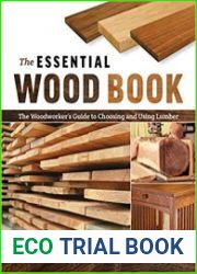 The Essential Wood Book The Woodworker’s Guide to Choosing and Using Lumber