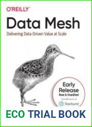 Data Mesh Delivering Data-Driven Value at Scale (Third Early Release)