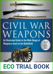 Civil War Weapons An Illustrated Guide to the Wide Range of Weaponry Used on the Battlefield