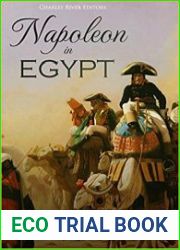 Napoleon in Egypt The History and Legacy of the French Campaign in Egypt and Syria
