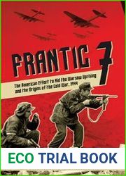 Frantic 7 The American Effort to Aid the Warsaw Uprising and the Origins of the Cold War, 1944