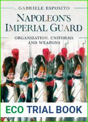 Napoleon’s Imperial Guard Organization, Uniforms and Weapons