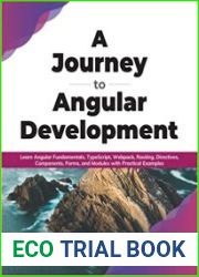 A Journey to Angular Development Learn Angular Fundamentals, TypeScript, Webpack, Routing, Directives, Components, Forms, and Modules with Practical Examples