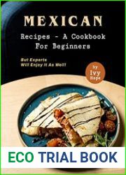 Mexican Recipes - A Cookbook for Beginners But Experts Will Enjoy It as Well!