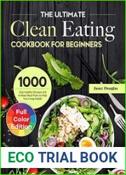 The Ultimate Clean Eating Cookbook for Beginners 1000-Day Healthy Recipes and 4-Week Meal Plans to Help You Living Health