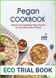 Pegan Cookbook Delicious and Appetizing Pegan Recipes You Can Easily Make at Home!