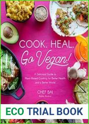 Cook. Heal. Go Vegan! A Delicious Guide to Plant-Based Cooking for Better Health and a Better World
