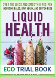 Liquid Health Over 100 Juices and Smoothies Including Paleo, Raw, Vegan, and Gluten-Free Recipes