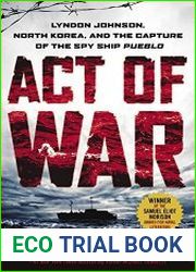 Act of War Lyndon Johnson, North Korea, and the Capture of the Spy Ship Pueblo
