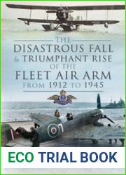 The Disastrous Fall and `Triumphant Rise of the Fleet Air Arm from 1912 to 1945