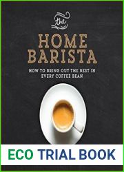 The Home Barista How to Bring Out the Best in Every Coffee Bean