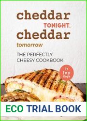 Cheddar Tonight, Cheddar Tomorrow The Perfectly Cheesy Cookbook