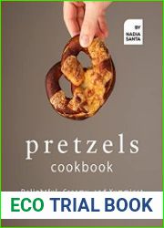 Pretzels Cookbook Delightful, Creamy, and Yummiest Pretzel Recipes to Make Your Day