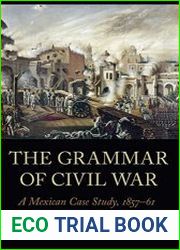 The Grammar of Civil War A Mexican Case Study, 1857–61